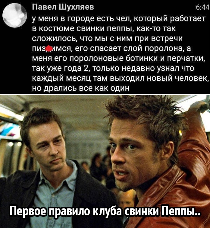 Павел Шухляев 644 у меня в городе есть чел который работает в костюме свинки пеппы как то так сложилось что мы с ним при встречи пиз _имся его спасает слой поролона а меня его поролоновые ботинки и перчатки так уже года 2 только недавно узнал что каждый месяц там выходил новый человек но дрались все как один
