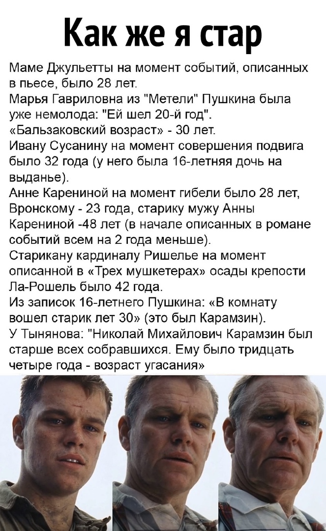 Как же я стар Маме Джульетты на момент событий описанных в пьесе было 28 лет Марья Гавриловна из Метели Пушкина была уже немолода Ей шел 20 й год Бальзаковский возраст 30 лет Ивану Сусанину на момент совершения подвига было 32 года у него была 16 летняя дочь на выданье Анне Карениной на момент гибели было 28 лет Вронскому 23 года старику мужу Анны Карениной 48 лет в начале описанных в романе событ