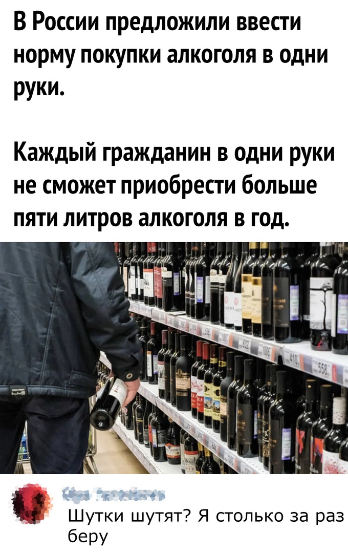 В России предложили ввести норму покупки алкоголя в одни руки Каждый гражданин в одни руки не сможет приобрести больше пяти литров алкоголя в год тЪг Шутки шутят Я столько за раз беру