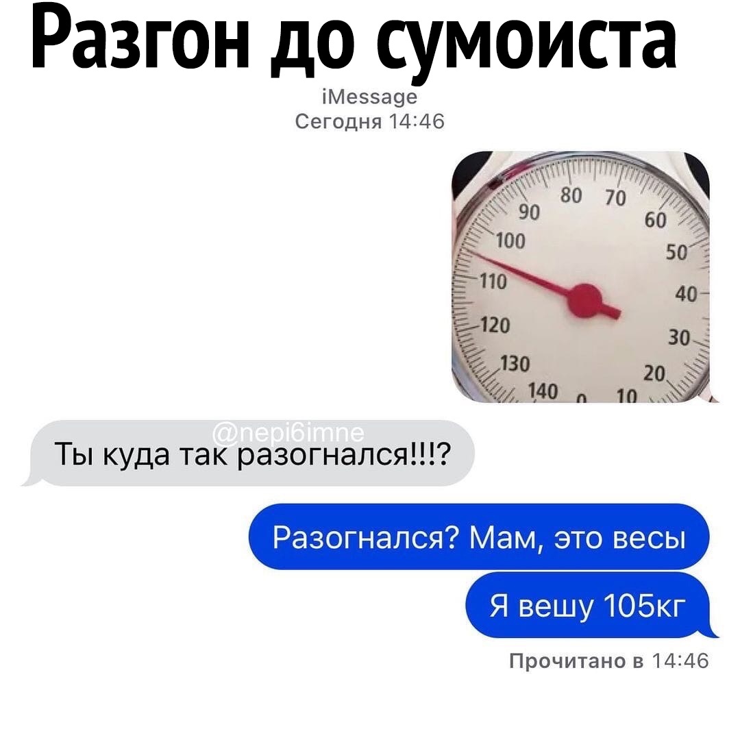 Разгон до сумоиста іМеээа9е Сегодня 1446 Ты куда так разогнался Разогнался Мам это весы Я вешу 105кг Прочитано 3 1446