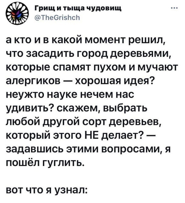 Грищ и тыща чудовищ ТЬеОгізпсЬ а кто и в какой момент решил что засадить город деревьями которые спамят пухом и мучают алергиков хорошая идея неужто науке нечем нас удивить скажем выбрать любой другой сорт деревьев который этого НЕ делает задавшись этими вопросами я пошёл гуглить ВОТ ЧТО Я узнал