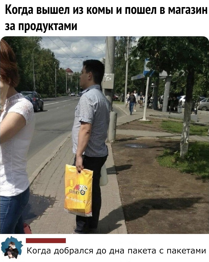 Когда вышел из комы и пошел в магазин за продуктами т тк _ Когда добрался до дна пакета с пакетами