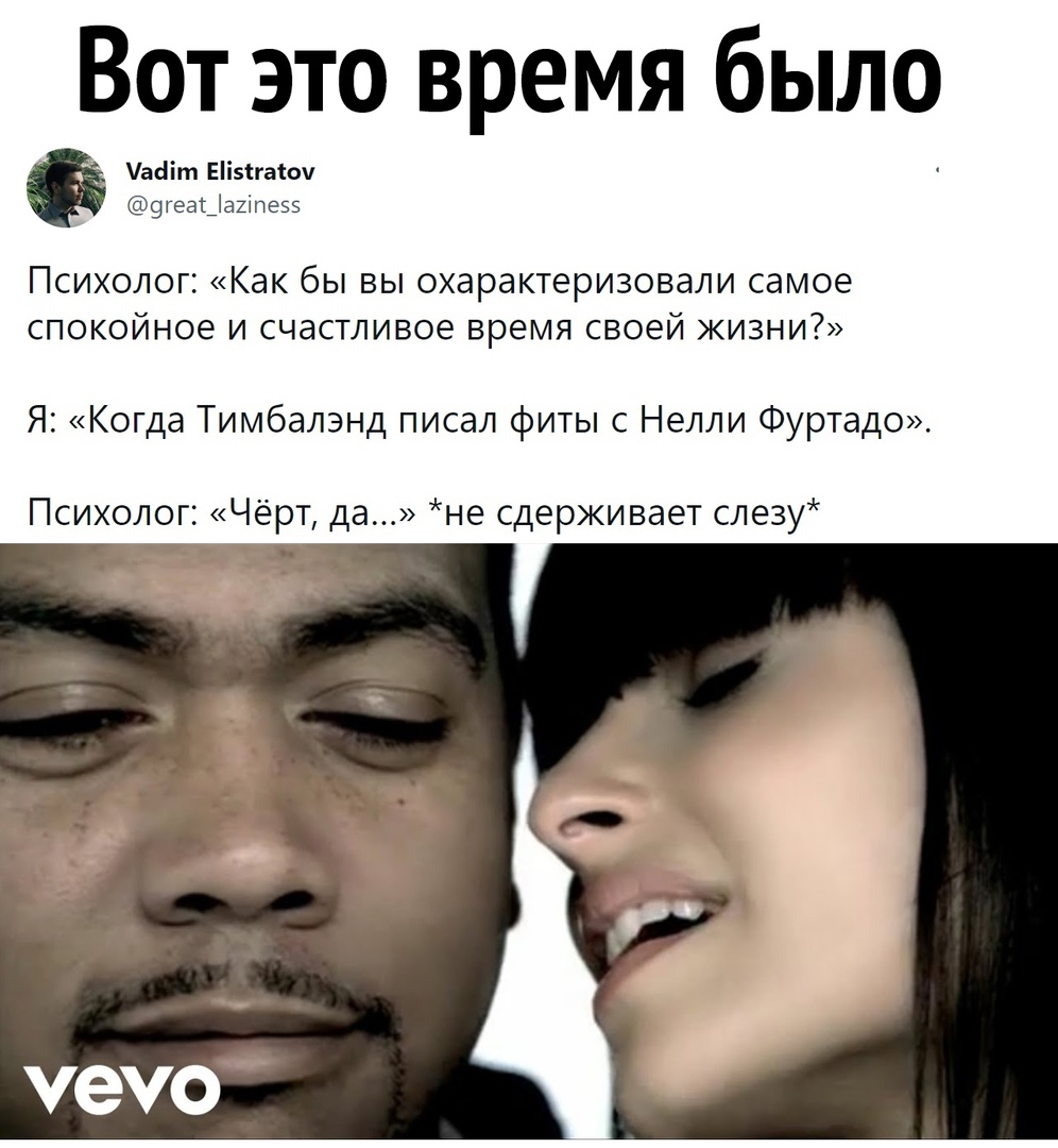 Вот это время было Психолог Как бы вы охарактеризовали самое спокойное и счастливое время своей жизни Я Когда Тимбалэнд писал фиты с Нелли Фуртадо Психолог Чёрт да не сдерживает слезу