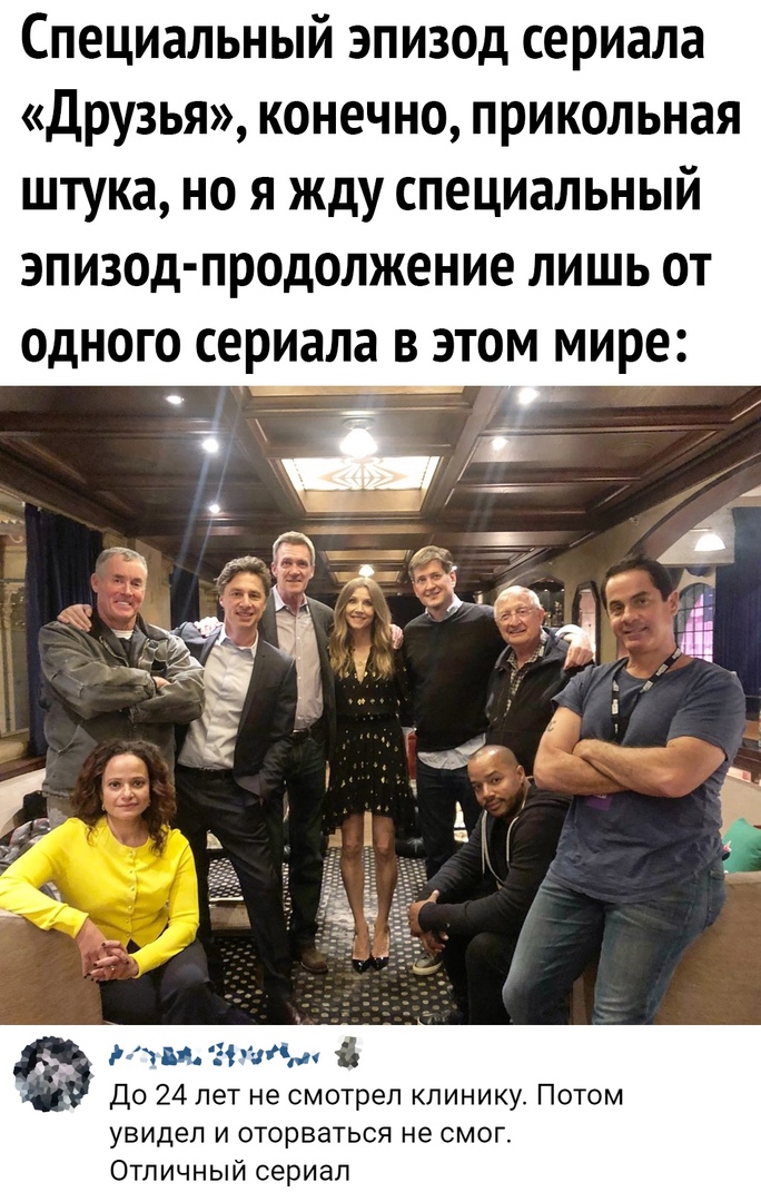 Специальный эпизод сериала Друзья конечно прикольная штука но я жду специальный эпизод продолжение лишь от одного сериала в этом мире чье Еі згъп до 24 лет не смотрел клинику Потом увидел и оторваться не смог Отличный сериал
