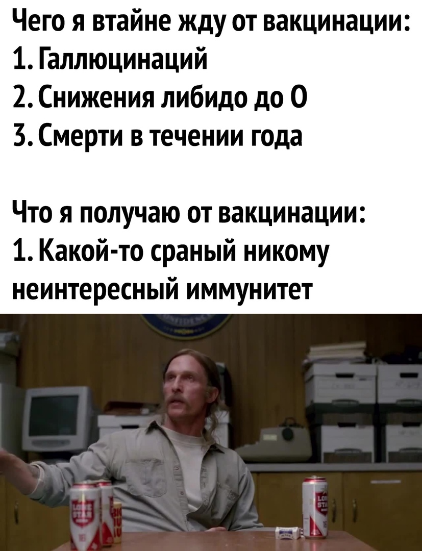 Чего я втайне жду от вакцинации 1 Галлюцинаций 2 Снижения либидо до 0 3 Смерти в течении года Что я получаю от вакцинации 1 Какой то сраный никому неинтересный иммунитет
