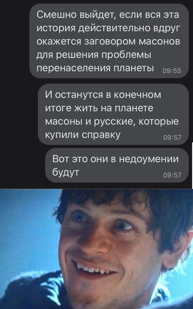 Смешно выйдет если вся эта история действительно вдруг окажется заговором масонов для решения проблемы перенаселения планеты 0955 И останутся в конечном итоге жить на планете масоны и русские которые купили справку 0957 Вот это они в недоумении будут 0957