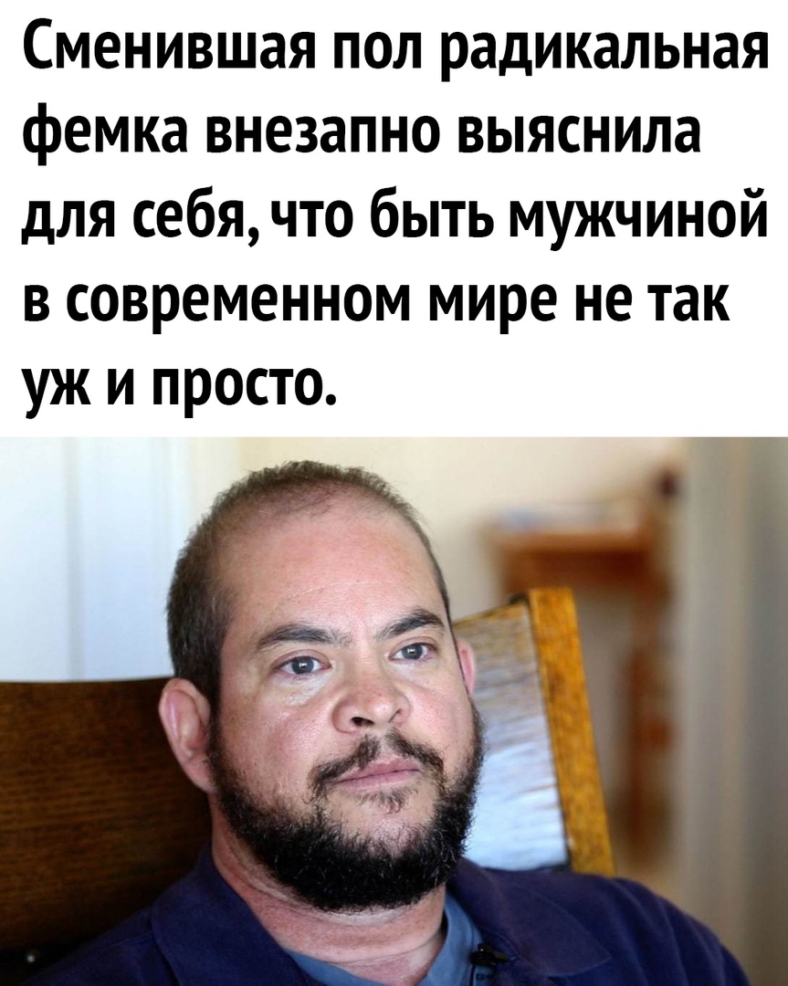 Сменившая пол радикальная фемка внезапно выяснила для себя что быть мужчиной в современном мире не так уж и просто