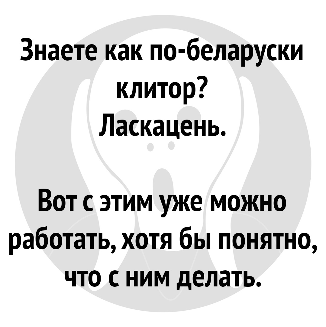 Знаете как по беларуски клитор Ласкацень Вот с этим уже можно работать хотя бы понятно что с ним делать