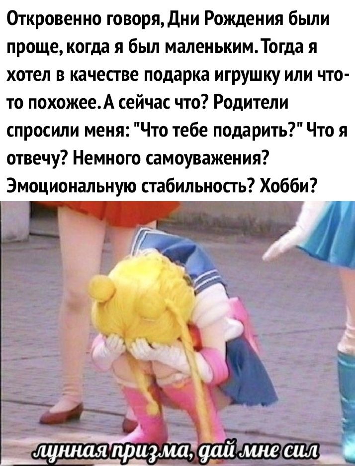 Откровенно говоряДни Рождения были проще когда я был маленькимТогда я хотел в качестве подарка игрушку или что то похожееА сейчас что Родители спросили меня Что тебе подарить Что я отвечу Немного самоуважения Эмоциональную стабильность Хобби КТіі