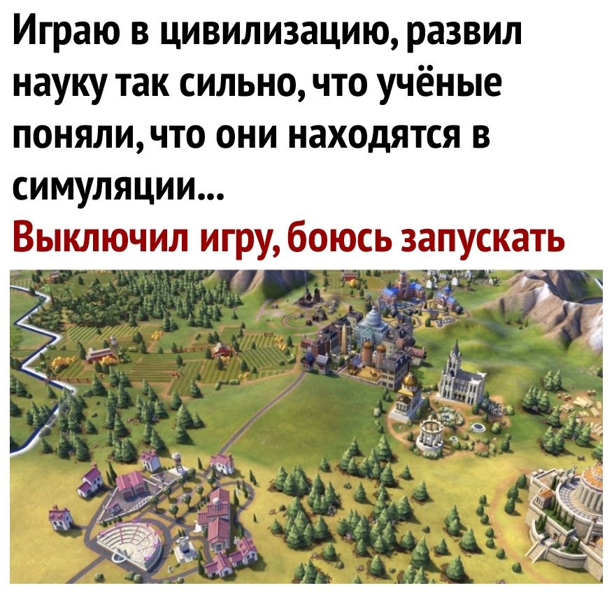 Играю в цивилизацию развил науку так сильно что учёные поняличто они находятся в симуляции Выключил игру боюсь запускать
