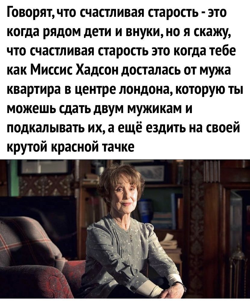 Говорят что счастливая старость это когда рядом дети и внуки но я скажу что счастливая старость это когда тебе как Миссис Хадсон досталась от мужа квартира в центре лондона которую ты можешь сдать двум мужикам и подкалывать их а ещё ездить на своей крутой красной тачке