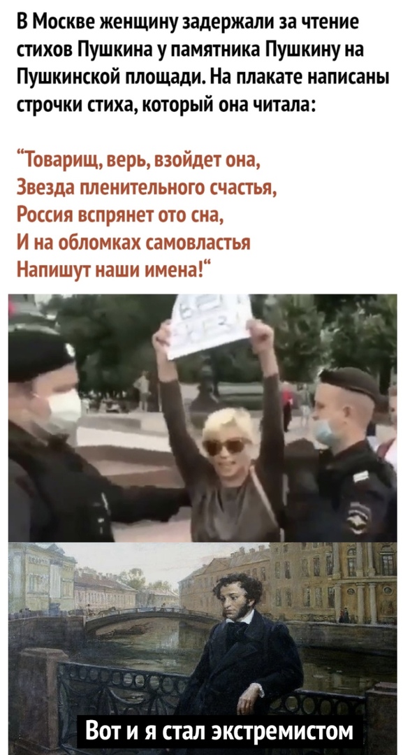 В Москве женщину задержали за чтение стихов Пушкина у памятника Пушкину на Пушкинской площади На плакате написаны строчки стиха который она читала Товарищ верь взойдет она Звезда пленительного счастья Россия вспрянет ото сна И на обломках самовластья Напишут наши имена ВОТ И Я стал экстремистом