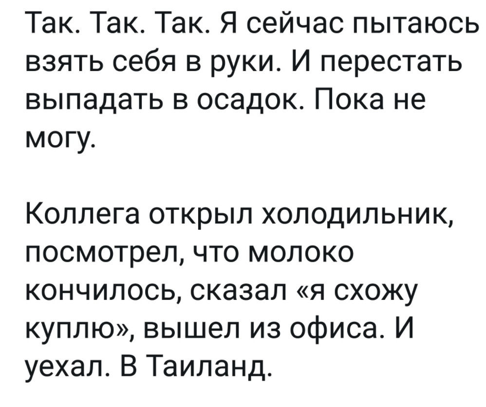 Так Так Так Я сейчас пытаюсь взять себя в руки И перестать выпадать в осадок Пока не могу Коллега открыл холодильник посмотрел что молоко кончилось сказал я схожу куплю вышел из офиса И уехал В Таиланд