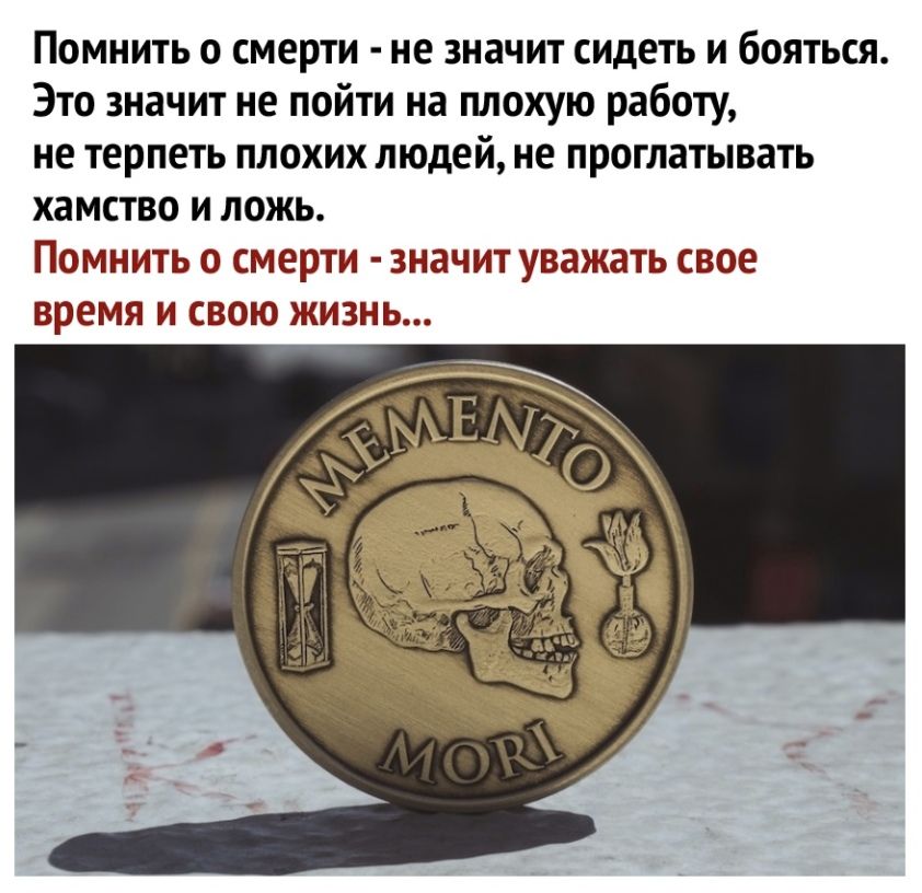 Помнить о смерти не значит сидеть и бояться Это значит не пойти на плохую работу не терпеть плохих людей не проглатывать хамство и ложь ПОМНИТЬ 0 СМЁрТИ ЗНдЧИТ УВЭЖЗТЬ СВОЕ ВРЕМЯ И СВОЮ ЖИЗНЬ