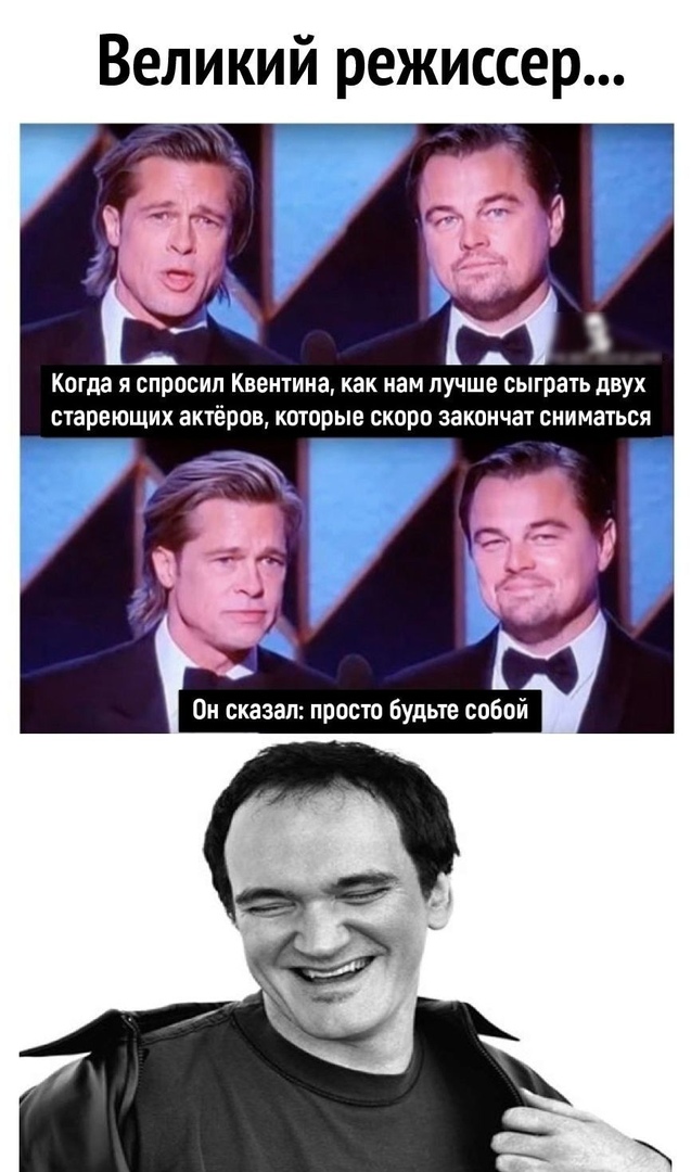 Великий режиссер Когда я спросил Квентина как нам лучше сыграть двух стареющих актёров которые скоро закончат сниматься Он сказал просто Будьте собой