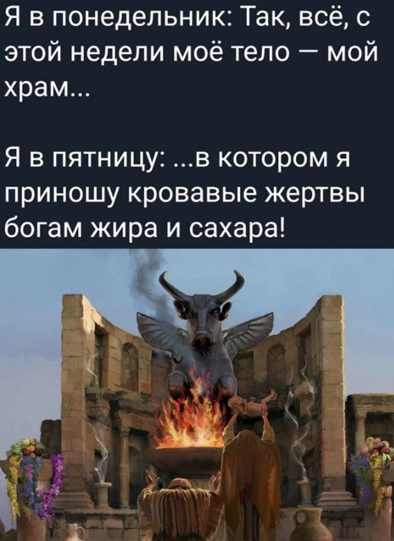 Я в понедельник Так всё с этой недели моё тело мой храм Я в пятницу в котором я приношу кровавые жертвы богам жира и сахара