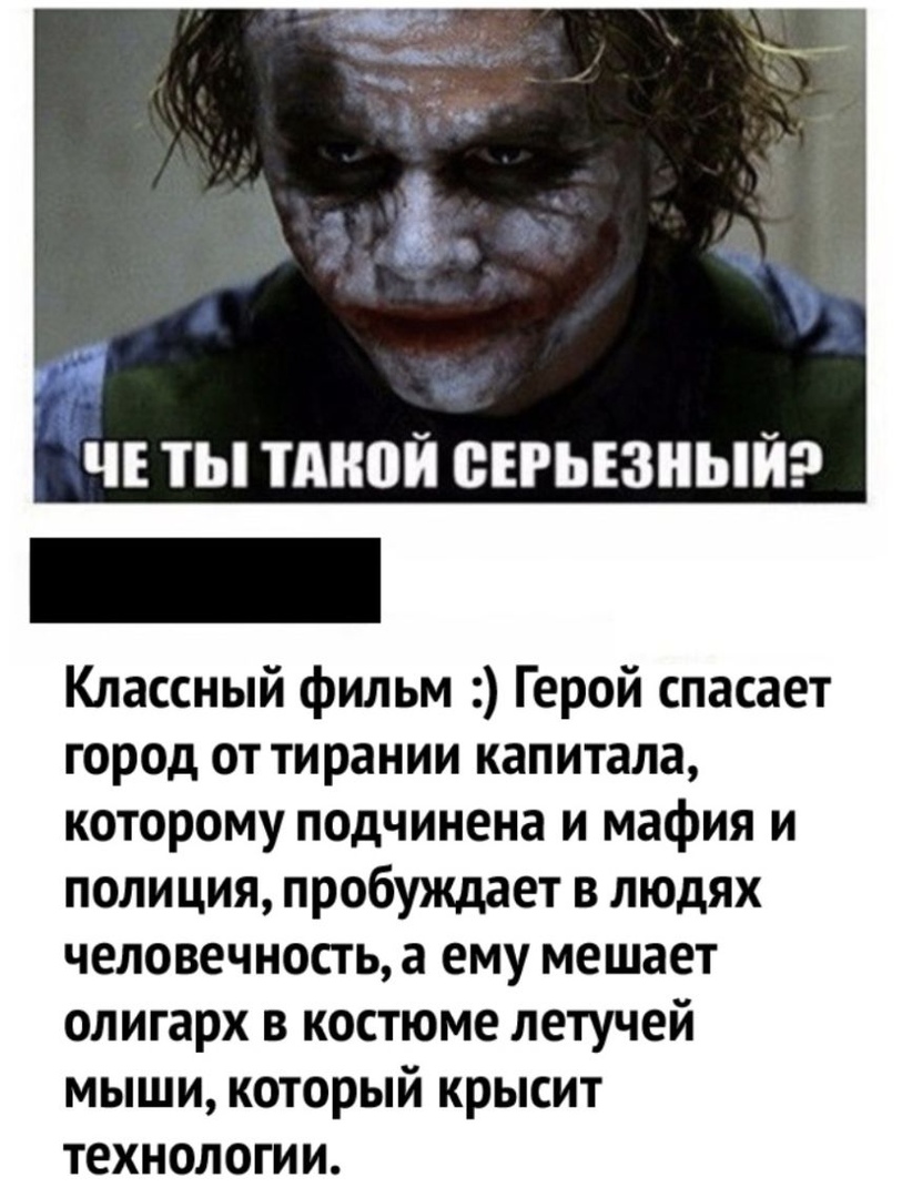 АЧЕ ТЫ ТМЮЙ ВЕРЬЕЗНЫЙ Классный фильм Герой спасает город от тирании капитала которому подчинена и мафия и полиция пробуждает в людях человечность а ему мешает олигарх в костюме летучей мыши который крысит технологии
