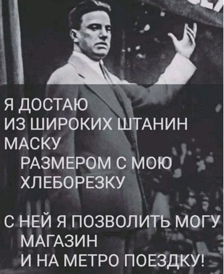 я ДОСТАЮ из широких ШТАНИН МАСКУ РАЗМЕРОМ с моюд ХЛЕБОРЕЗКУ с НЕЙ я позволить могу МАГАЗИН _ и НА МЕТРО ПОЕЗДКУ