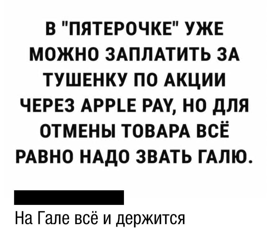В ПЯТЕРОЧКЕ УЖЕ МОЖНО ЗАПЛАТИТЬ ЗА ТУШЕНКУ ПО АКЦИИ ЧЕРЕЗ АРРЕ РАУ НО ДЛЯ ОТМЕНЫ ТОВАРА ВСЁ РАВНО НАДО ЗВАТЬ ГАЛЮ _ На Гале всё и держится