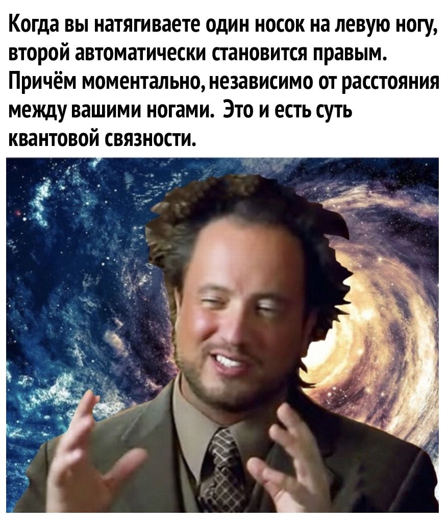Когда вы натягиваете один носок на левую ногу второй автоматически становится правым Причём моментально независимо от расстояния между вашими ногами Это и есть суть квантовой связности