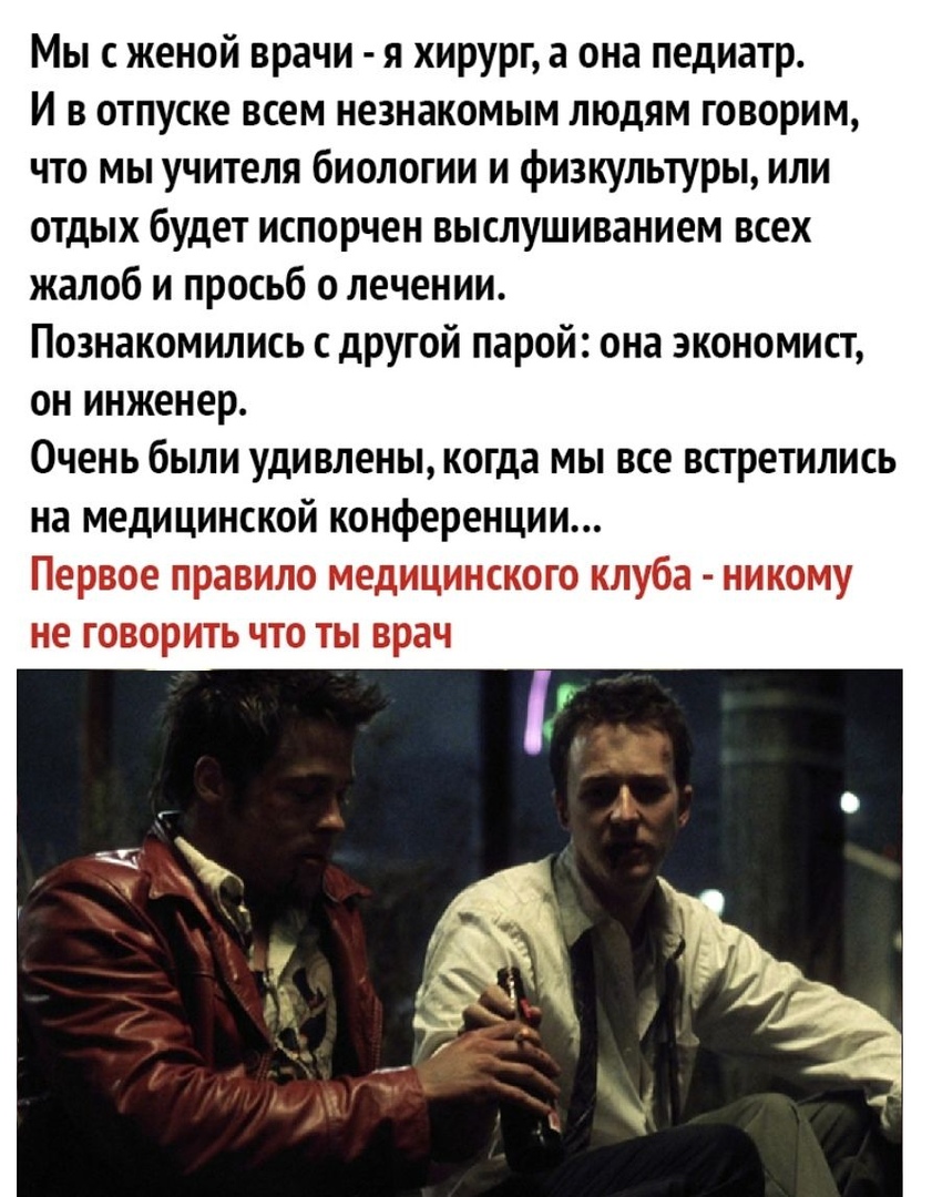 Мы с женой врачи я хирург а она педиатр И в отпуске всем незнакомым людям говорим что мы учителя биологии и физкультуры или отдых будет испорчен выслушиванием всех жалоб и просьб о лечении Познакомились с дРугой парой она экономист он инженер Очень были удивлены когда мы все встретились