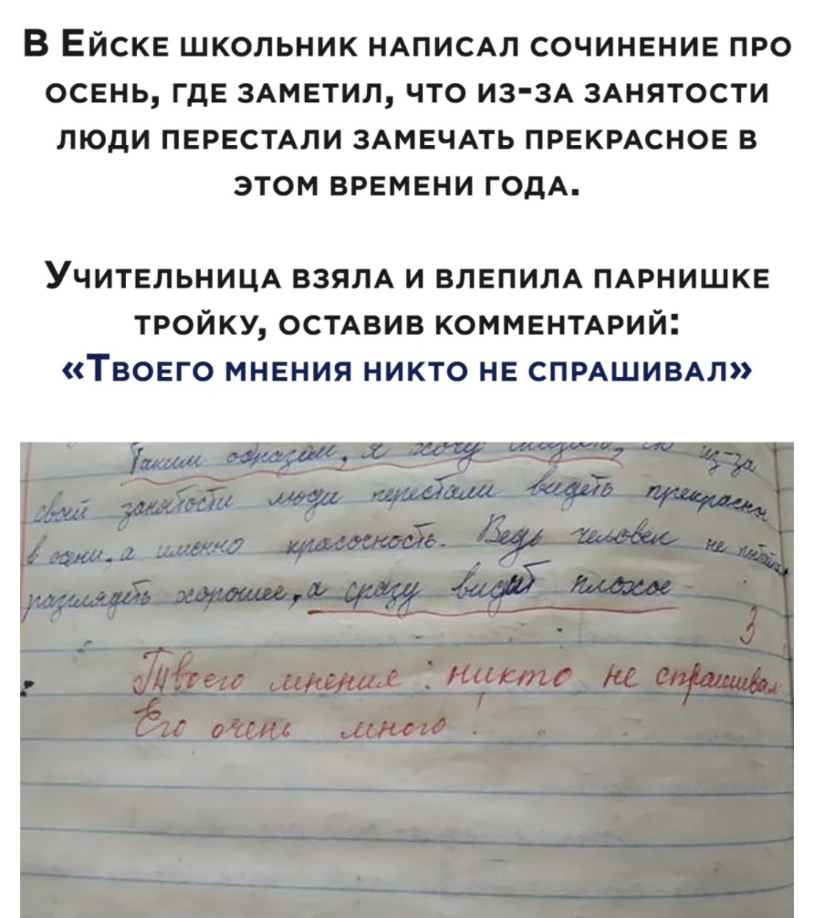 В ЕЙСКЕ ШКОЛЬНИК НАПИСАЛ СОЧИНЕНИЕ ПРО ОСЕНЬ ГДЕ ЗАМЕТИЛ ЧТО ИЗЗА ЗАНЯТОСТИ ЛЮДИ ПЕРЕСТАЛИ ЗАМЕЧАТЬ ПРЕКРАСНОЕ В ЭТОМ ВРЕМЕНИ ГОДА УЧИТЕЛЬНИЦА ВЗЯЛА и ВЛЕПИЛА пмэнишкв тройку ОСТАВИВ КОММЕНТАРИЙ Твоего мнения никто не СПРАШИВАЛ