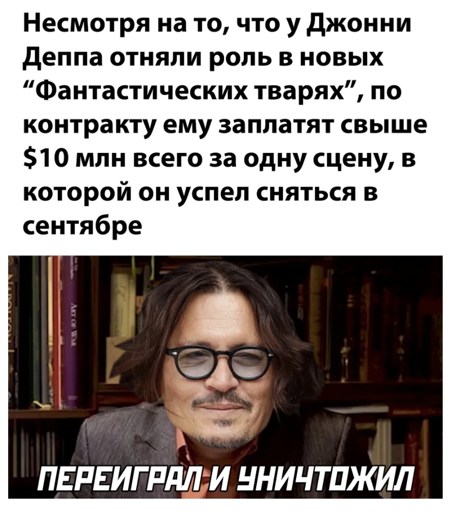 Несмотря на то что у Джонни деппа отняли роль в новых Фантастических тварях по контракту ему заплатят свыше 10 млн всего за одну сцену в которой он успел сняться в сентябре ПЕРЕИГРДЙИ ННИЧТПЖИЛ