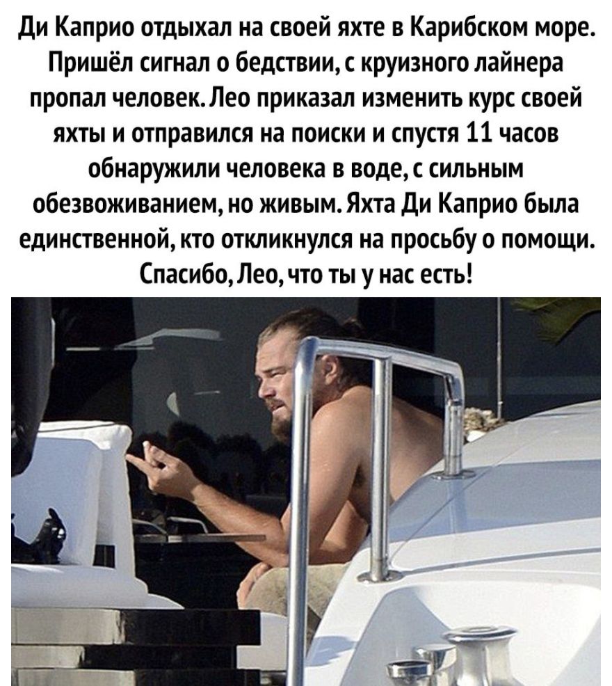 Ди Каприо отдыхал на своей яхте в Карибском море Пришёл сигнал о бедствиис круизного лайнера пропал человекЛео приказал изменить курс своей яхты и отправился на поиски и спустя 11 часов обнаружили человека в водес сильным обезвоживанием но живым Яхта Ди Каприо была единственной кто откликнулся на просьбу о помощи СпасибоЛео что ты у нас есть