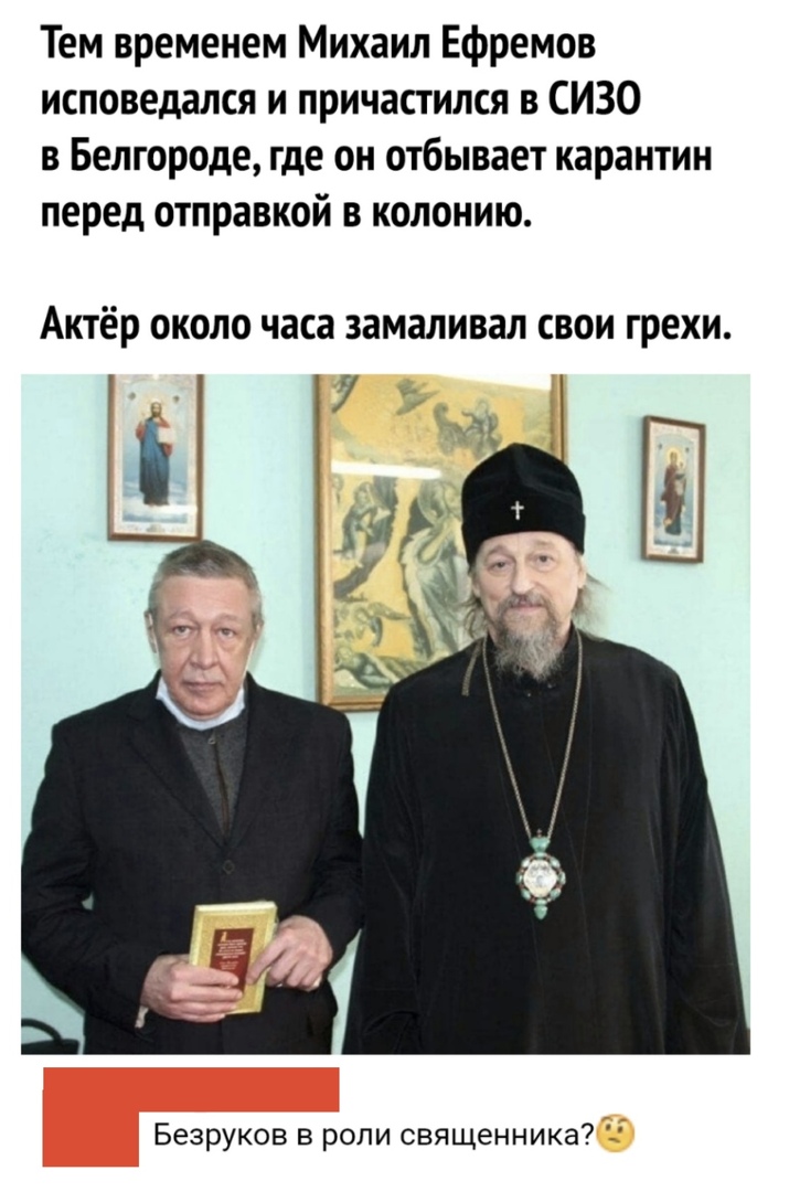 Тем временем Михаил Ефремов исповедался и причастился в СИЗО в Белгороде где он отбывает карантин перед отправкой в колонию Актёр около часа замаливал свои грехи Безруков в роли священника