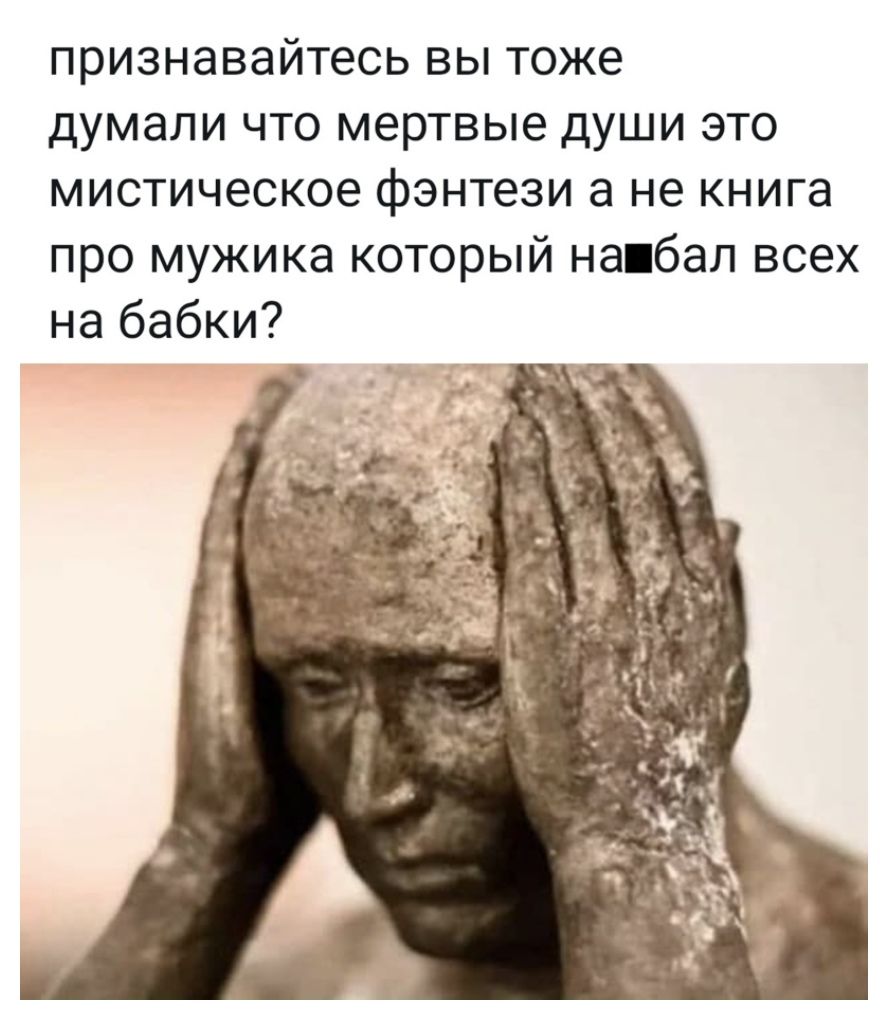 признавайтесь вы тоже думали что мертвые души это мистическое фэнтези а не книга про мужика который напбап всех на бабки