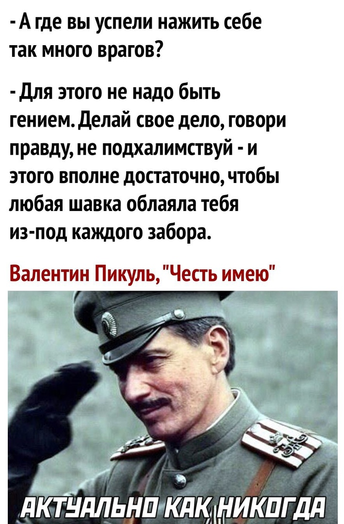 А где вы успели нажить себе так много врагов Для этого не надо быть гениемДелай свое дело говори правду не подхалимствуй и этого вполне достаточно чтобы любая шавка облаяла тебя из под каждого забора Валентин ПикульЧесть имею к ддктндльнткЁіс никпгдл