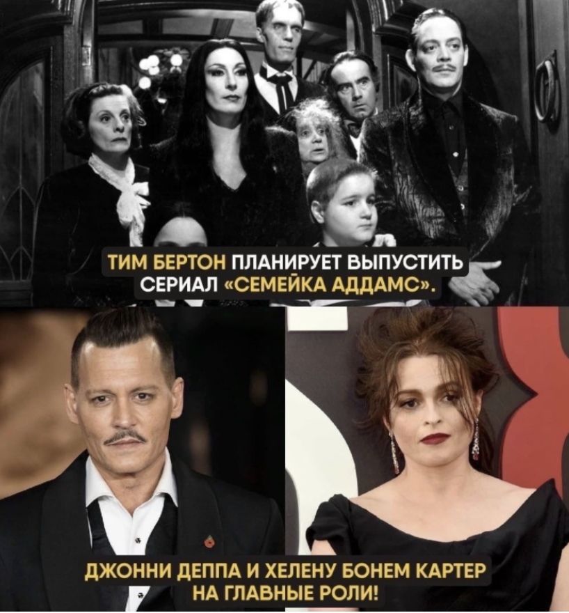 Ц а п 11 ТИМ БЕРТОН ПЛАНИРУЕТ ВЫПУСТИТЬ СЕРИАЛ СЕМЕИКА АддАМС і дЖОННИ дЕППА И ХЕЛЕНУ БОНЕМ КАРТЕР НА ГЛАВНЫЕ РОЛИ