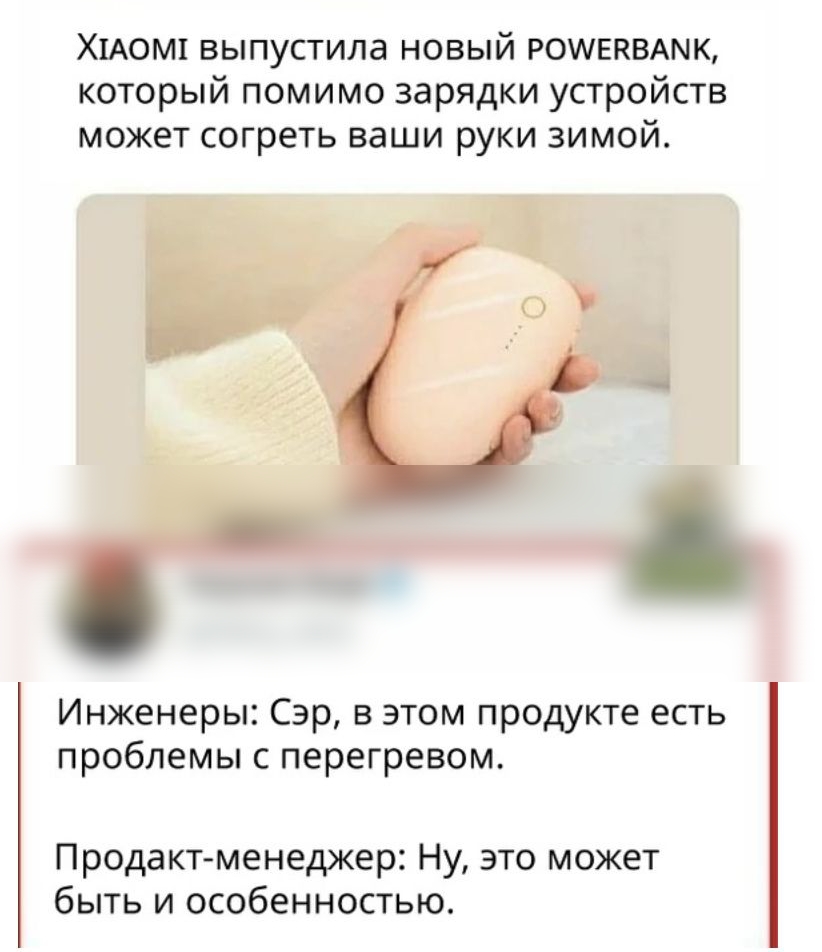 Х1А0М1 выпустила новый РОЩЕКВАМК который помимо зарядки устройств может согреть ваши руки зимой Инженеры Сэр в этом продукте есть проблемы с перегревом Продакт менеджер Ну это может быть и особенностью