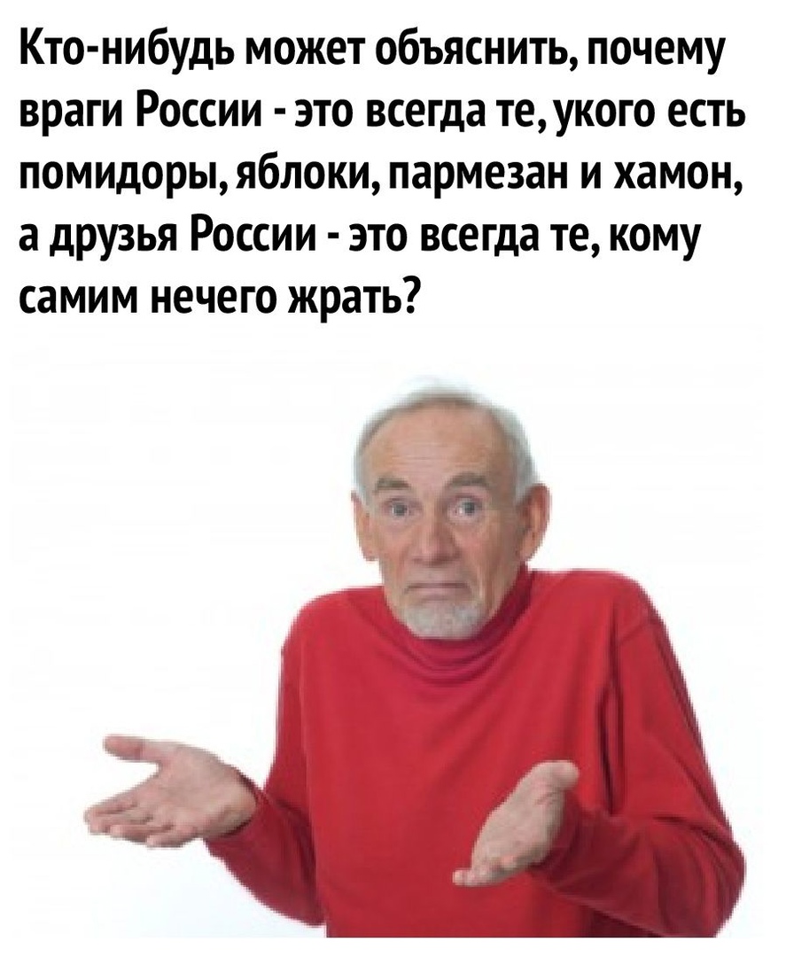 Кто нибудь может объяснить почему враги России это всегда теукого есть помидорыяблоки пармезан и хамон а друзья России это всегда те кому самим нечего жрать