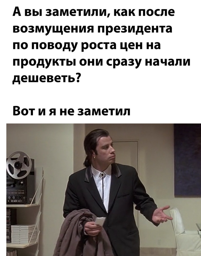 А вы заметили как после возмущения президента по поводу роста цен на продукты они сразу начали дешеветь Вот и я не заметил