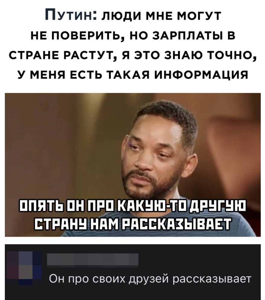 ПУТИН ЛЮДИ МНЕ МОГУТ НЕ ПОВЕРИТЬ НО ЗАРПЛАТЫ В СТРАНЕ РАСТУТ Я ЭТО ЗНАЮ ТОЧНО У МЕНЯ ЕСТЬ ТАКАЯ ИНФОРМАЦИЯ ППЯТЬ ПН ПРП КдКНШ ТПдЁНПНШ ЕТРПНН НдМ РПЕЕКПЗЫВПЕТ Он про своих друзей рассказывает