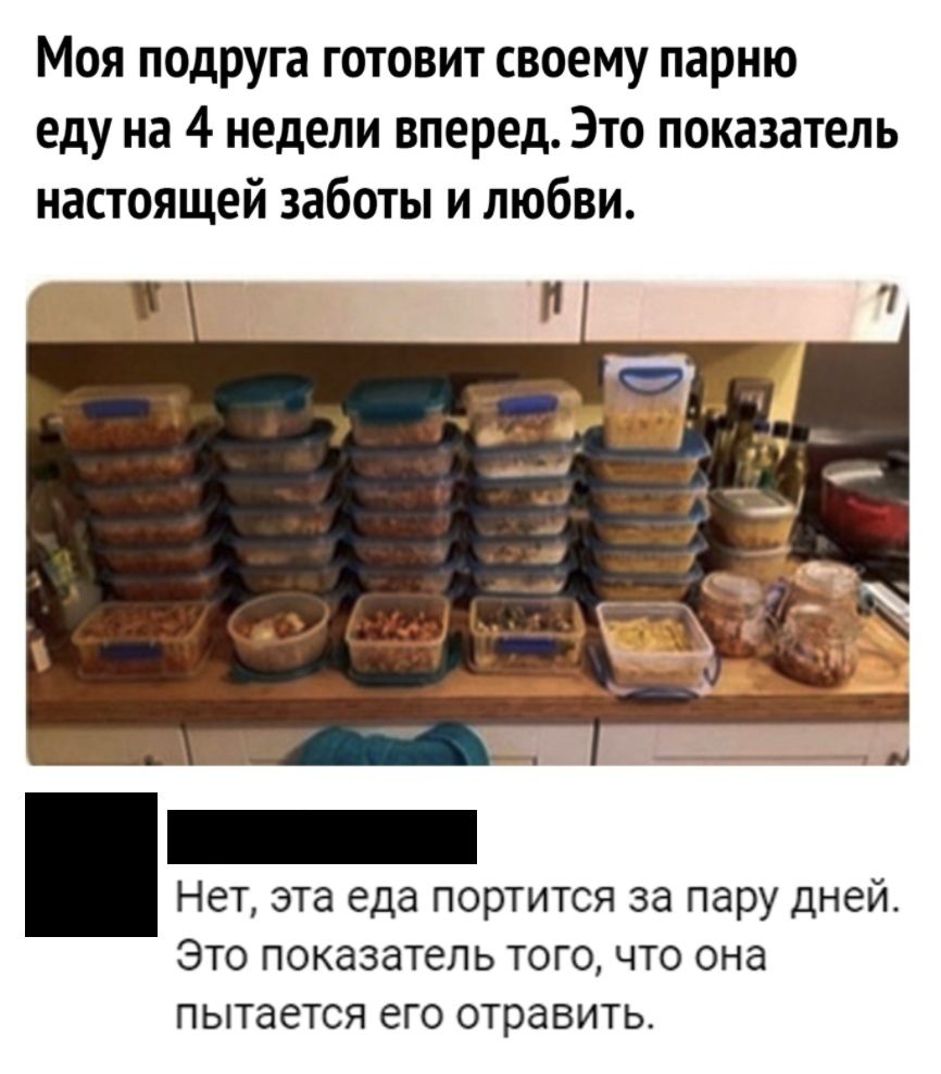 Моя подруга готовит своему парню еду на 4 недели вперед Это показатель настоящей заботы и любви Нет эта еда портится за пару дней Это показатель того что она пытается его отравить