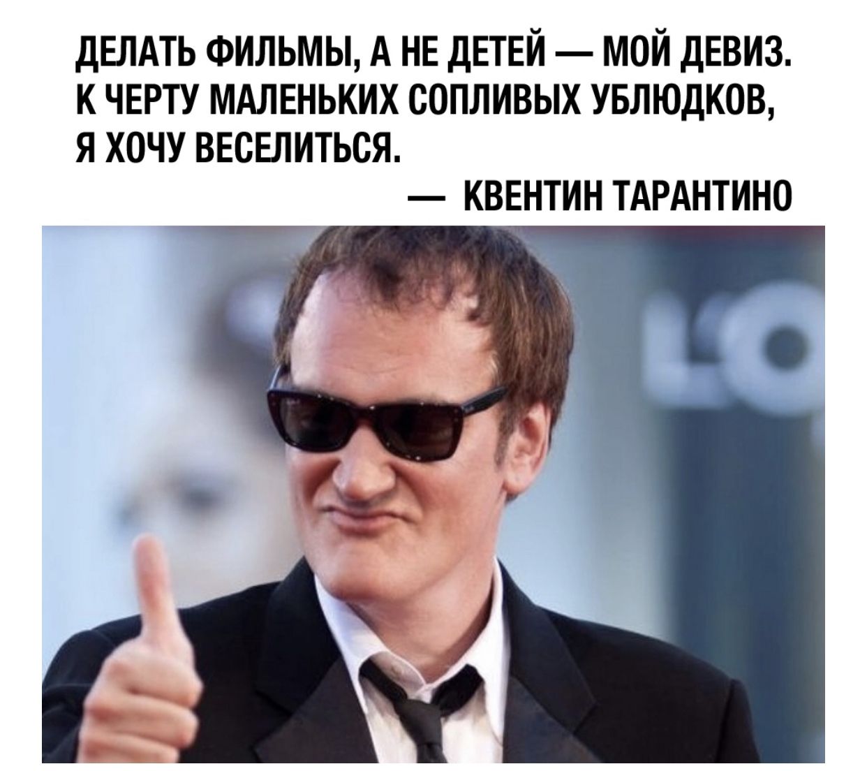 дЕЛАТЬ ФИЛЬМЫ А не детей мой девиз к черту мдлвньких сопливых увлюдков я хочу веселиться кввнтин ТАРАНТИНО