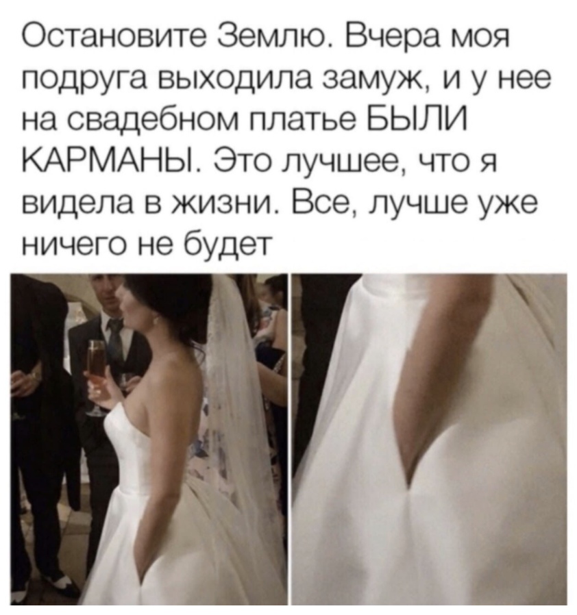 Остановите Землю Вчера моя подруга выходила замуж и у нее на свадебном платье БЫЛИ КАРМАНЫ Это лучшее что я видела в жизни Все лучше уже ничего не будет