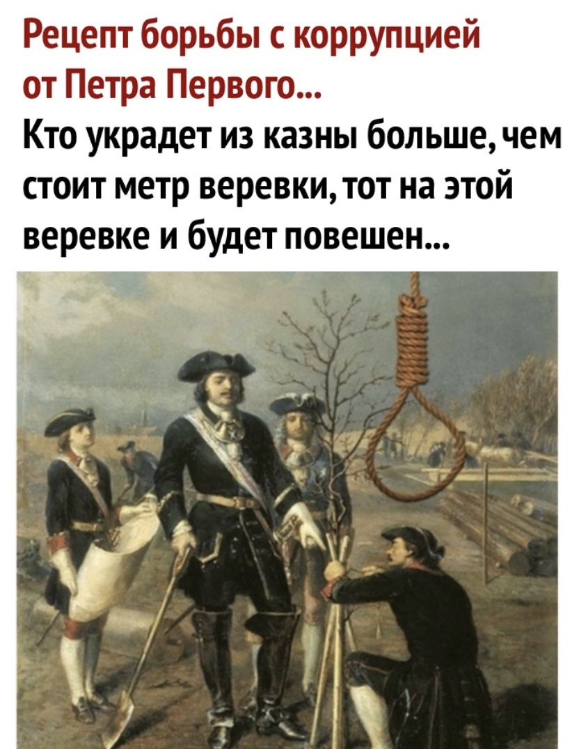Рецепт борьбы с коррупцией от Петра Первого Кто украдет из казны большечем стоит метр веревки тот на этой веревке и будет повешен 17