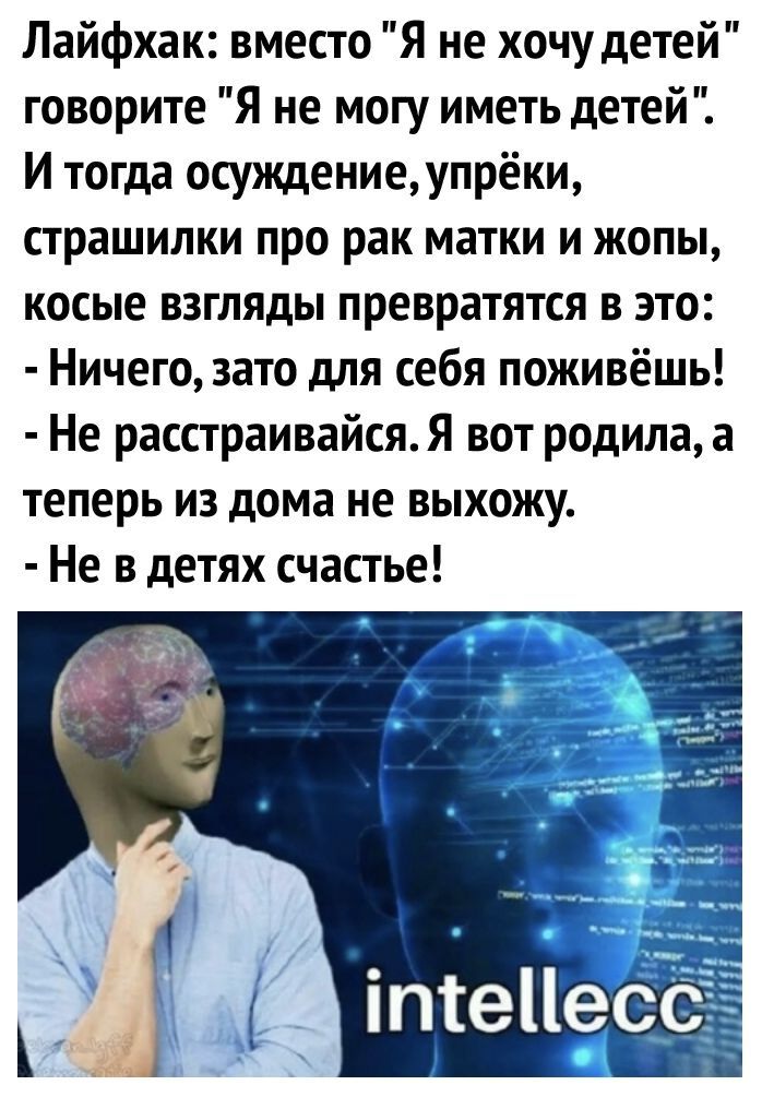 Лайфхак вместо Я не хочу детей говорите Я не могу иметь детей И тогда осуждениеупрёки страшилки про рак матки и жопы косые взгляды превратятся в это Ничего зато для себя поживёшь Не расстраивайсяЯ вот родила а теперь из дома не выхожу Не в детях счастье