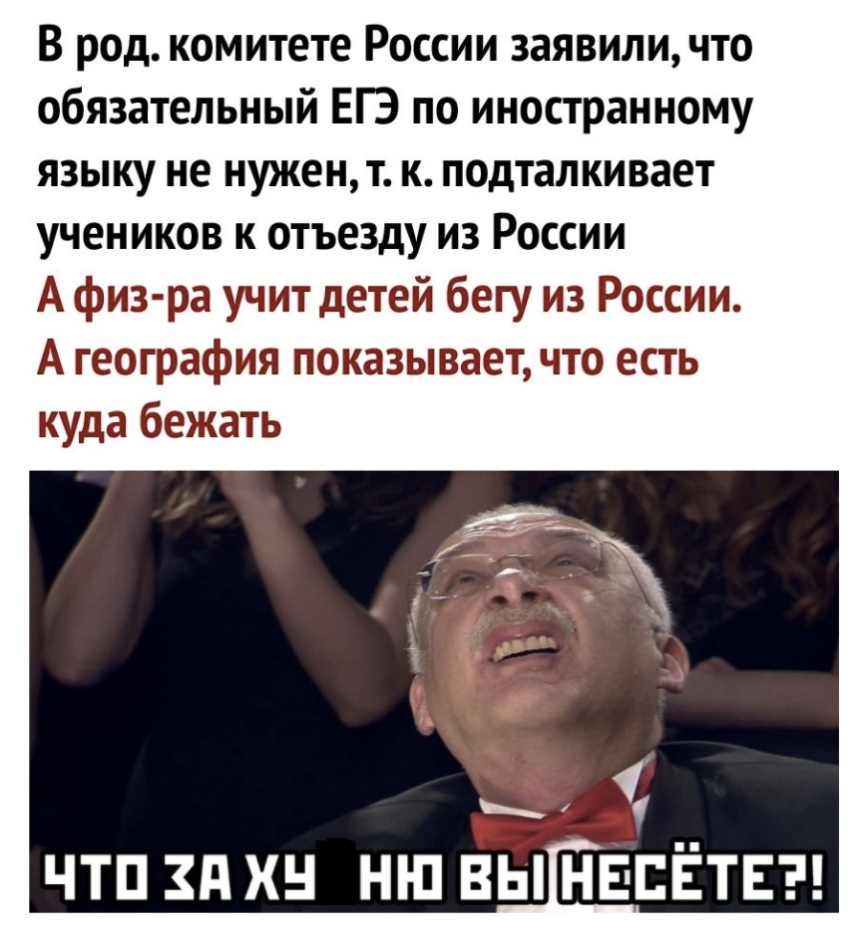 В род комитете России заявили что обязательный ЕГЭ по иностранному языку не нужен т к подталкивает учеников к отъезду из России А физ ра учит детей бегу из России А география показывает что есть куда бежать ЧТП ЗП ХН НШ ВЫНЕЕЁТЕ