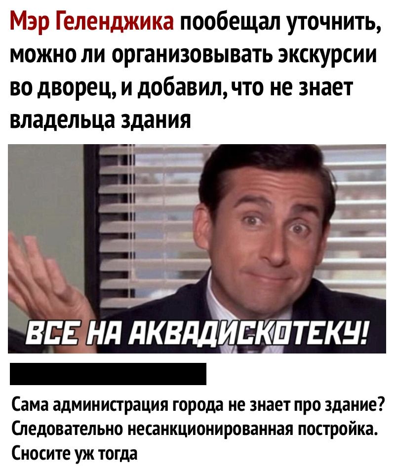 Мзр Геленджика пообещал уточнить можно ли организовывать экскурсии во дворец и добавил что не знает владельца здания Сама администрация города не знает про здание Следовательно несанкционированная постройка Сносите уж тогда