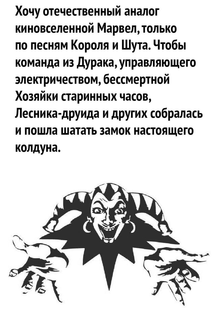 Хочу отечественный аналог киновселенной Марвелтолько по песням Короля и Шута Чтобы команда из Дуракауправляющего электричеством бессмертной Хозяйки старинных часов Лесника друида и других собралась и пошла шатать замок настоящего КОЛДУНВ