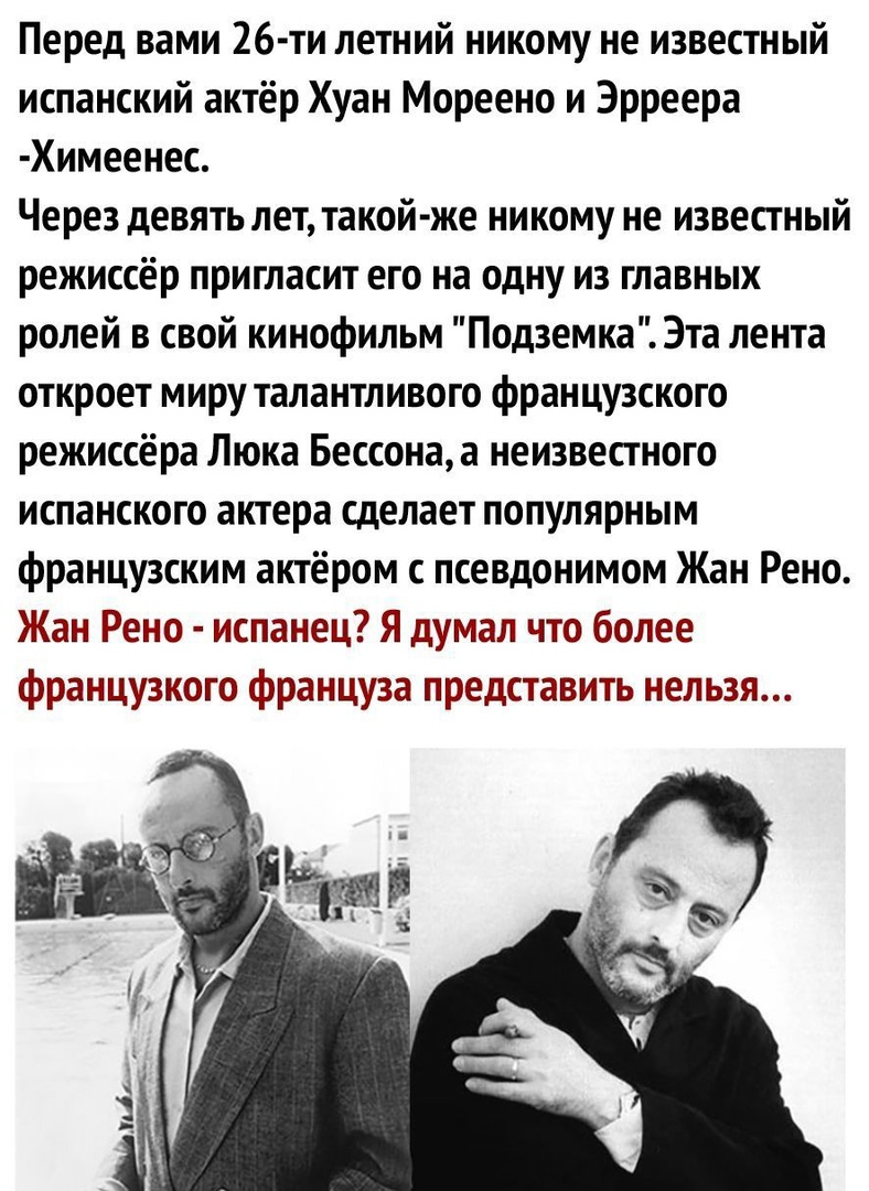 Перед вами 26 ти летний никому не известный испанский актёр Хуан Мореено и Эрреера Химеенес Через девять лет такой же никому не известный режиссёр пригласит его на одну из главных ролей в свой кинофильм Подземка Эта лента откроет миру талантливого французского режиссёра Люка Бессонаа неизвестного испанского актера сделает популярным французским актёром с псевдонимом Жан Рено Жан Рено испанец Я дум