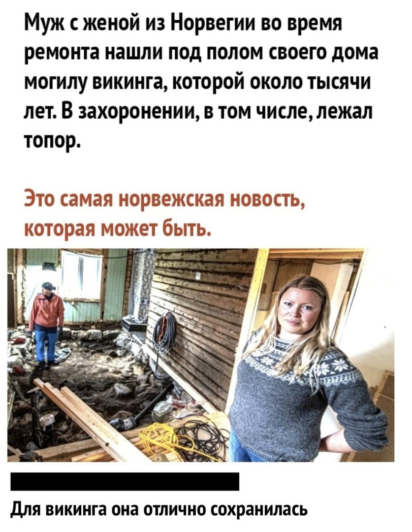 Муж с женой из Норвегии во время ремонта нашли под полом своего дома могилу викинга которой около тысячи лет В захоронении в том числележал топор ЭТО СЗМЭЯ НОРВЕЖСКЭЯ НОВОСТЬ которая МОЖЕТ бЫТЬ для викинга она отлично сохранилась