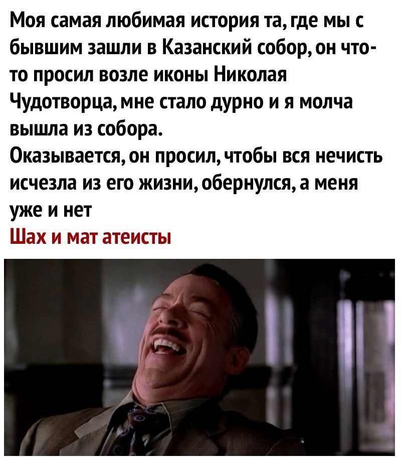 Моя самая любимая история та где мы с бывшим зашли в Казанский собор он что то просил возле иконы Николая Чудотворца мне стало дурно и я молча вышла из собора Оказывается он просил чтобы вся нечисть исчезла из его жизниобернулся а меня уже и нет Шак и мат атеисты