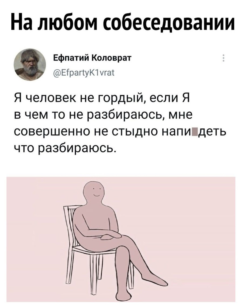 На любом собеседовании Ефпатий Коловрат ЕірагтуЮ хгат Я человек не гордый если Я в чем то не разбираюсь мне совершенно не стыдно напипдеть что разбираюсь
