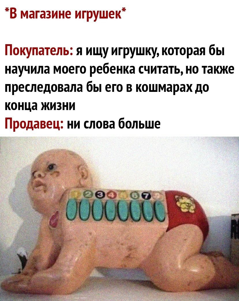 В магазине игрушек Покупатель я ищу игрушку которая бы научила моего ребенка считать но также преследовала бы его в кошмарах до конца жизни Продавец ни слова больше