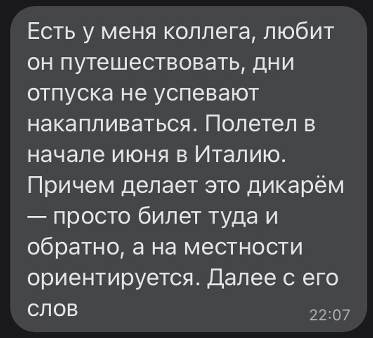 Есть у меня коллега любит он путешествовать дни отпуска не успевают накапливаться Полетел в начале июня в Италию Причем делает это дикарём просто билет туда и обратно а на местности ОРИЕНТИРУЭТСЯ Далее С ЭГО СЛОВ 22307